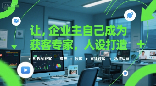 让企业主自己成为获客专家,人设打造+短视频获客+投放+直播获客+私域运营创客联盟总站-闲云创业网-老谢轻创网-中创网-福缘网-冒泡网-资源之家-魔方项目库创客联盟总站