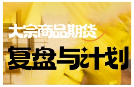 倍增计划·大宗商品期货复盘与计划,掌握在复杂多变的市场中做出明智的交易决策(更新9月)创客联盟总站-闲云创业网-老谢轻创网-中创网-福缘网-冒泡网-资源之家-魔方项目库创客联盟总站