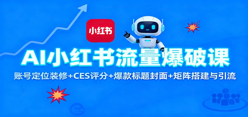 AI小红书流量爆破课：账号定位装修+CES 评分+爆款标题封面+矩阵搭建与引流创客联盟总站-闲云创业网-老谢轻创网-中创网-福缘网-冒泡网-资源之家-魔方项目库创客联盟总站