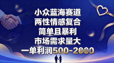 小众蓝海赛道，两性情感复合，简单且暴利，市场需求量大，一单利润5张，未来几年可持续深耕的项目创客联盟总站-闲云创业网-老谢轻创网-中创网-福缘网-冒泡网-资源之家-魔方项目库创客联盟总站