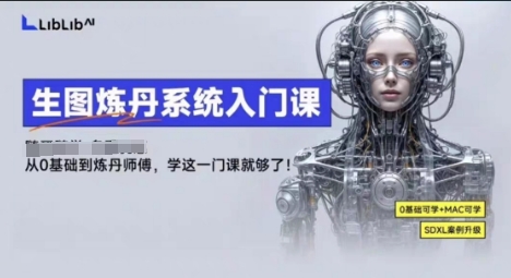 LibLibAI哩布哩布生图炼丹系统入门课，从生图到炼丹，只学这一门就够了创客联盟总站-闲云创业网-老谢轻创网-中创网-福缘网-冒泡网-资源之家-魔方项目库创客联盟总站