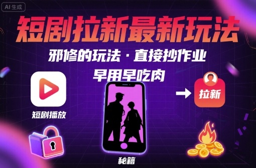 解锁短剧拉新最新玩法，邪修的玩法，直接抄作业，早用早吃肉创客联盟总站-闲云创业网-老谢轻创网-中创网-福缘网-冒泡网-资源之家-魔方项目库创客联盟总站