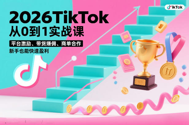 2026TikTok从0到1实战课，平台激励、带货賺佣、商单合作，新手也能快速盈利(3天直播课)创客联盟总站-闲云创业网-老谢轻创网-中创网-福缘网-冒泡网-资源之家-魔方项目库创客联盟总站