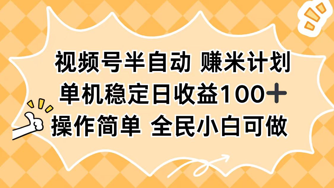 视频号半自动赚米计划，单机稳定日收益100+，操作简单可批量操作创客联盟总站-闲云创业网-老谢轻创网-中创网-福缘网-冒泡网-资源之家-魔方项目库创客联盟总站