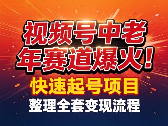 视频号中老年这个赛道爆火！测试可以快速起号，整理了全套变现流程创客联盟总站-闲云创业网-老谢轻创网-中创网-福缘网-冒泡网-资源之家-魔方项目库创客联盟总站
