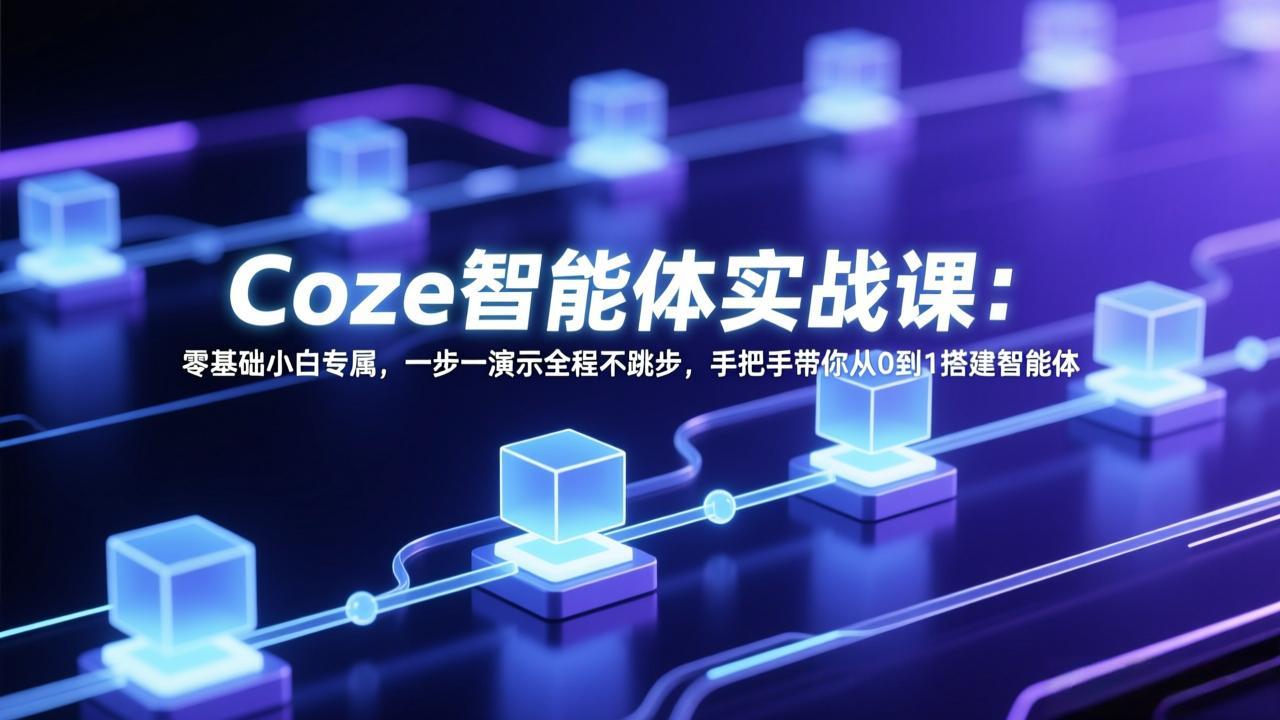 Coze智能体实战课:零基础小白专属,一步一演示全程不跳步,手把手带你从0到1搭建智能体创客联盟总站-闲云创业网-老谢轻创网-中创网-福缘网-冒泡网-资源之家-魔方项目库创客联盟总站