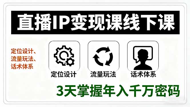 直播IP变现课线下课，定位设计、流量玩法、话术体系，3天掌握年入千万密码创客联盟总站-闲云创业网-老谢轻创网-中创网-福缘网-冒泡网-资源之家-魔方项目库创客联盟总站