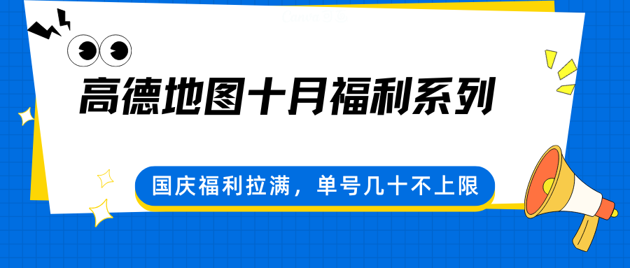 高德地图十月福利系列，国庆福利拉满，单号几十不上限创客联盟总站-闲云创业网-老谢轻创网-中创网-福缘网-冒泡网-资源之家-魔方项目库创客联盟总站