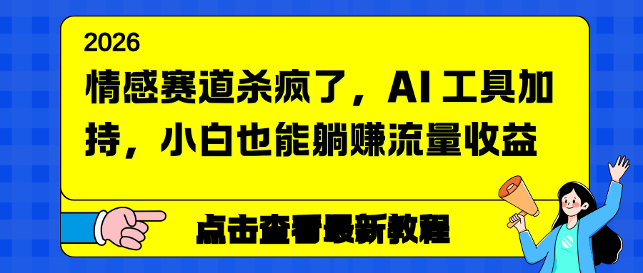 情感赛道杀疯了，AI 工具加持，小白也能躺赚流量收益创客联盟总站-闲云创业网-老谢轻创网-中创网-福缘网-冒泡网-资源之家-魔方项目库创客联盟总站