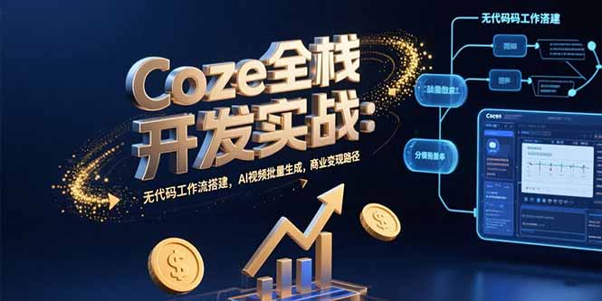 Coze全栈开发实战:无代码工作流搭建,AI视频批量生成,商业变现路径创客联盟总站-闲云创业网-老谢轻创网-中创网-福缘网-冒泡网-资源之家-魔方项目库创客联盟总站