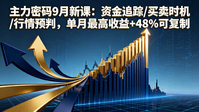 主力密码9月新课：资金追踪/买卖时机/行情预判，单月最高收益+48%可复制创客联盟总站-闲云创业网-老谢轻创网-中创网-福缘网-冒泡网-资源之家-魔方项目库创客联盟总站