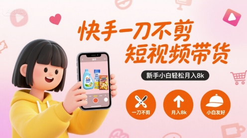 快手一刀不剪短视频带货，新手小白轻松月入8k创客联盟总站-闲云创业网-老谢轻创网-中创网-福缘网-冒泡网-资源之家-魔方项目库创客联盟总站