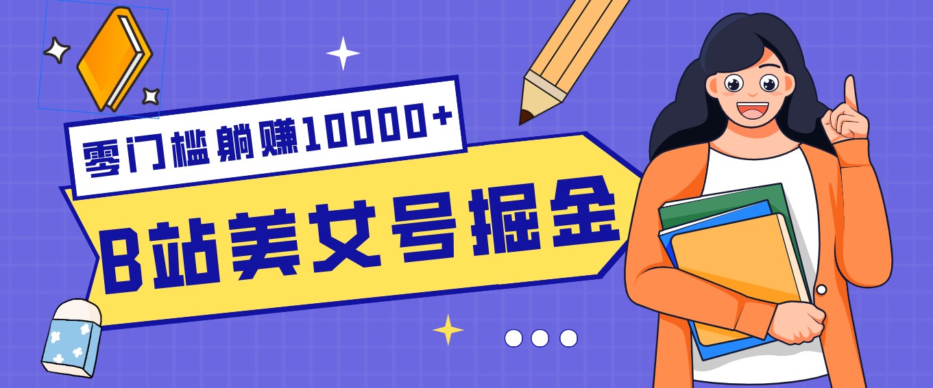 B站美女号掘金秘籍：网盘拉新躺赚10000+，玩法稳定新手也能做的长期副业创客联盟总站-闲云创业网-老谢轻创网-中创网-福缘网-冒泡网-资源之家-魔方项目库创客联盟总站