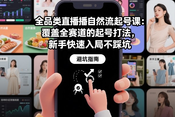 全品类直播自然流起号课：覆盖全赛道的起号打法，新手快速入局不踩坑创客联盟总站-闲云创业网-老谢轻创网-中创网-福缘网-冒泡网-资源之家-魔方项目库创客联盟总站
