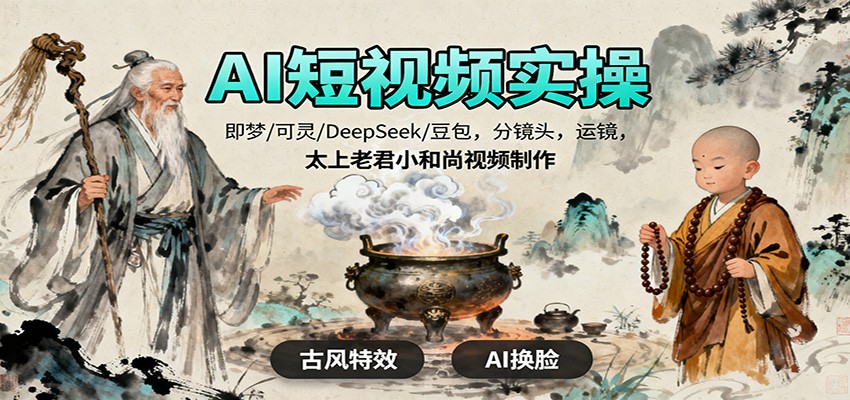 AI短视频实操,即梦/可灵/DeepSeek/豆包,分镜头,运镜,太上老君小和尚视频制作创客联盟总站-闲云创业网-老谢轻创网-中创网-福缘网-冒泡网-资源之家-魔方项目库创客联盟总站