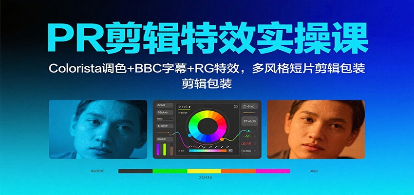 PR剪辑特效实操课：Colorista调色+BBC字幕+RG特效，多风格短片剪辑包装创客联盟总站-闲云创业网-老谢轻创网-中创网-福缘网-冒泡网-资源之家-魔方项目库创客联盟总站
