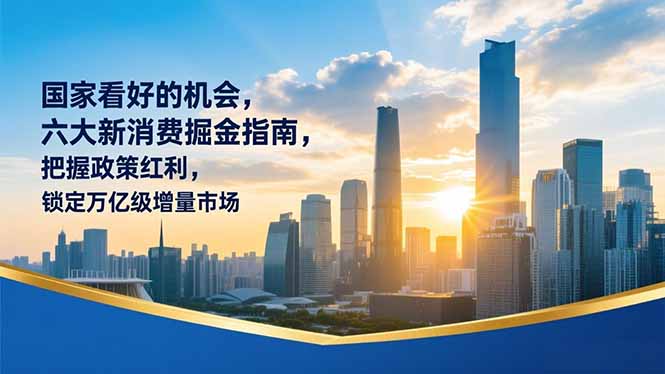 某付费文章：国家看好的机会，六大新消费掘金指南，把握政策红利，锁定万亿级增量市场创客联盟总站-闲云创业网-老谢轻创网-中创网-福缘网-冒泡网-资源之家-魔方项目库创客联盟总站
