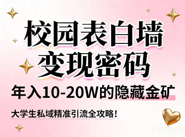 校园表白墙变现密码,年入10-20W的隐藏金矿,大学生私域精准引流全攻略!创客联盟总站-闲云创业网-老谢轻创网-中创网-福缘网-冒泡网-资源之家-魔方项目库创客联盟总站