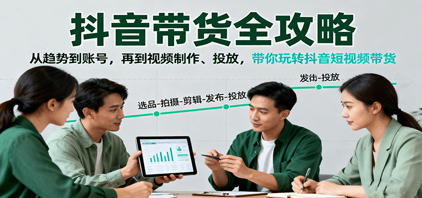 抖音带货全攻略:从趋势到账号,再到视频制作、投放,带你玩转抖音短视频带货创客联盟总站-闲云创业网-老谢轻创网-中创网-福缘网-冒泡网-资源之家-魔方项目库创客联盟总站
