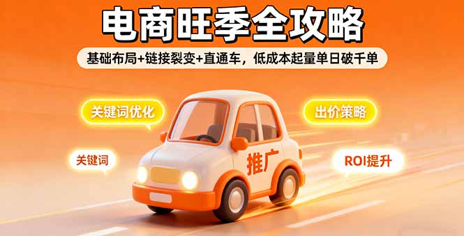 2025电商旺季全攻略，基础布局+链接裂变+直通车，低成本起量单日破千单创客联盟总站-闲云创业网-老谢轻创网-中创网-福缘网-冒泡网-资源之家-魔方项目库创客联盟总站