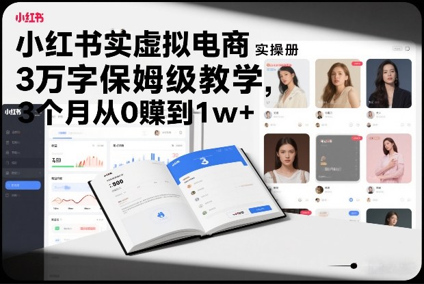 小红书虚拟电商实操手册，3万字保姆级教学，3个月从0賺到1w+创客联盟总站-闲云创业网-老谢轻创网-中创网-福缘网-冒泡网-资源之家-魔方项目库创客联盟总站