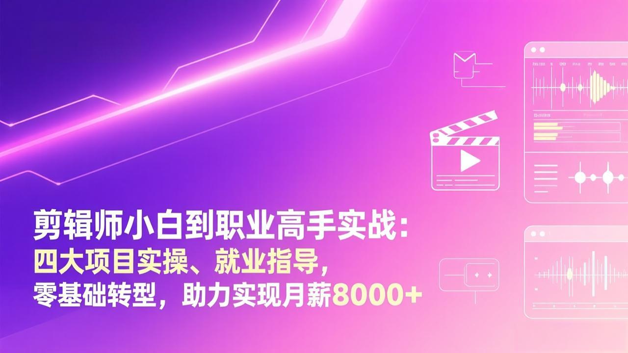 剪辑师小白到职业高手实战：四大项目实操、就业指导，零基础转型，助力实现月薪8000+创客联盟总站-闲云创业网-老谢轻创网-中创网-福缘网-冒泡网-资源之家-魔方项目库创客联盟总站
