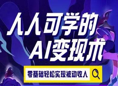 人人可学的AI变现术，零基础轻松实现被动收入创客联盟总站-闲云创业网-老谢轻创网-中创网-福缘网-冒泡网-资源之家-魔方项目库创客联盟总站