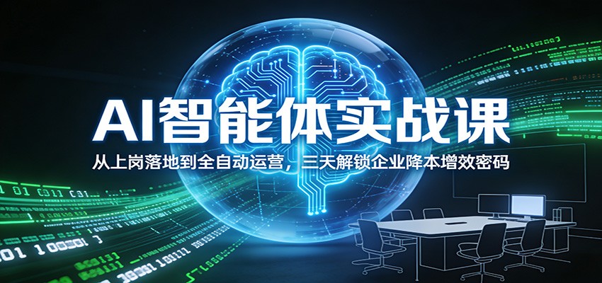 AI智能体实战课：从上岗落地到全自动运营，三天解锁企业降本增效密码创客联盟总站-闲云创业网-老谢轻创网-中创网-福缘网-冒泡网-资源之家-魔方项目库创客联盟总站