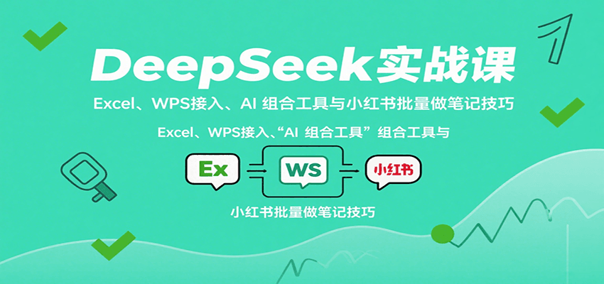 DeepSeek实战课:Excel、WPS接入、AI 组合工具与小红书批量做笔记技巧创客联盟总站-闲云创业网-老谢轻创网-中创网-福缘网-冒泡网-资源之家-魔方项目库创客联盟总站