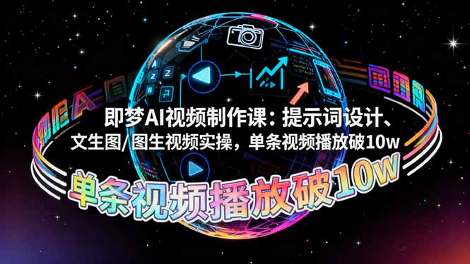 即梦AI视频制作课：提示词设计、文生图/图生视频实操，单条视频播放破10w创客联盟总站-闲云创业网-老谢轻创网-中创网-福缘网-冒泡网-资源之家-魔方项目库创客联盟总站