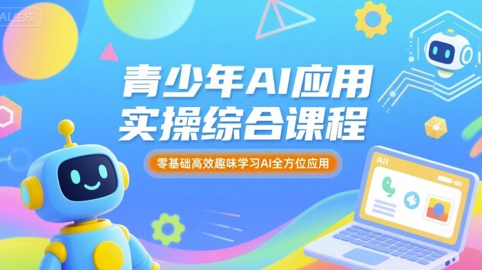 青少年AI应用实操综合课程，零基础高效趣味学习AI全方位应用创客联盟总站-闲云创业网-老谢轻创网-中创网-福缘网-冒泡网-资源之家-魔方项目库创客联盟总站