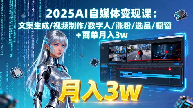 2025AI自媒体变现课:文案生成/视频制作/数字人/涨粉/选品/橱窗+商单月入3w创客联盟总站-闲云创业网-老谢轻创网-中创网-福缘网-冒泡网-资源之家-魔方项目库创客联盟总站