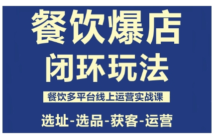餐饮爆店闭环玩法，餐饮多平台线上运营实战课，选址-选品-获客-运营创客联盟总站-闲云创业网-老谢轻创网-中创网-福缘网-冒泡网-资源之家-魔方项目库创客联盟总站