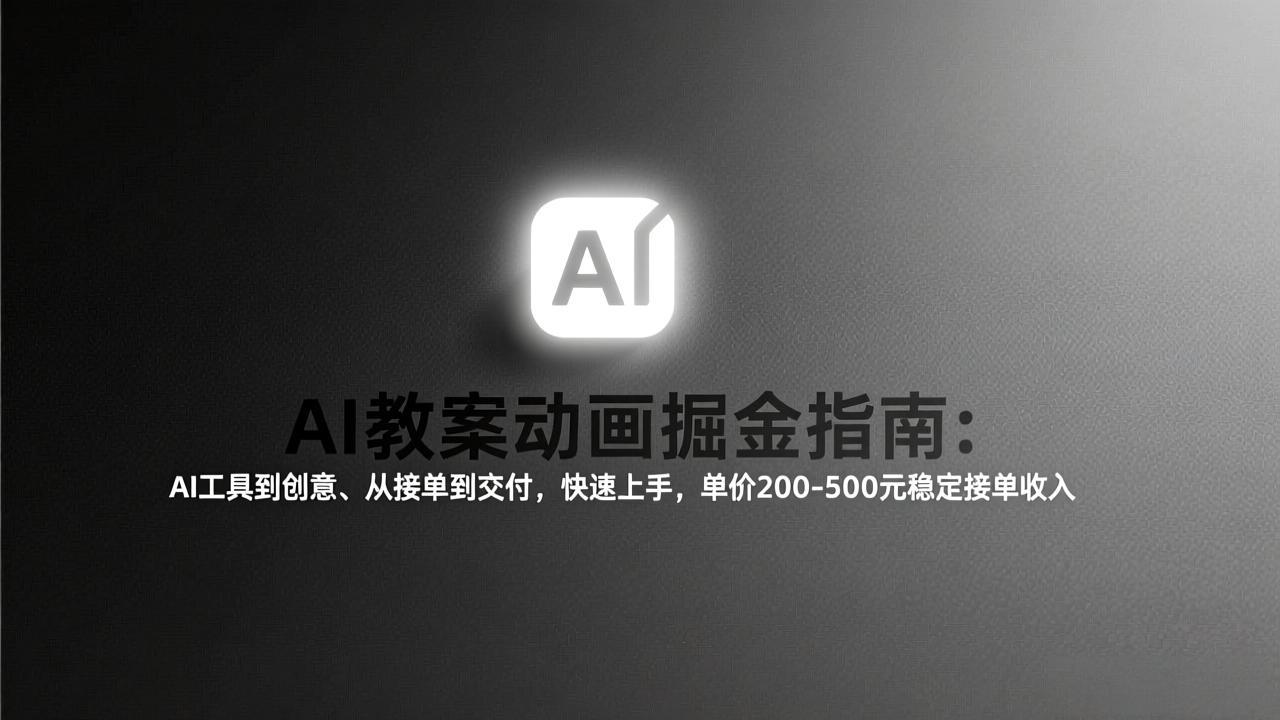 AI教案动画掘金指南：从工具到创意、从接单到交付，快速上手，单价200-500元稳定接单收入创客联盟总站-闲云创业网-老谢轻创网-中创网-福缘网-冒泡网-资源之家-魔方项目库创客联盟总站