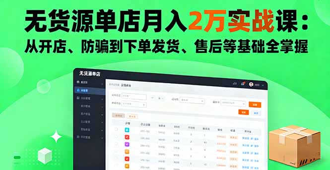 无货源单店月入2万实战课：从开店、防骗到下单发货、售后等基础全掌握创客联盟总站-闲云创业网-老谢轻创网-中创网-福缘网-冒泡网-资源之家-魔方项目库创客联盟总站