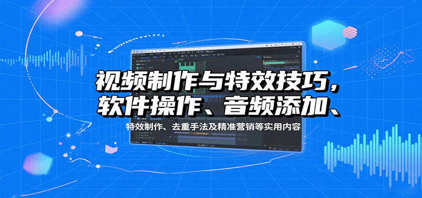 视频制作与特效技巧:软件操作、音频添加、特效制作、去重手法及精准营销等实用内容创客联盟总站-闲云创业网-老谢轻创网-中创网-福缘网-冒泡网-资源之家-魔方项目库创客联盟总站