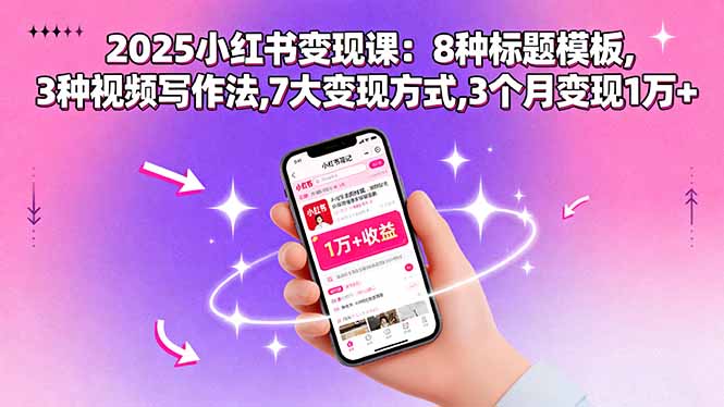 2025小红书变现课：8种标题模板,3种视频写作法,7大变现方式,3个月变现1万+创客联盟总站-闲云创业网-老谢轻创网-中创网-福缘网-冒泡网-资源之家-魔方项目库创客联盟总站