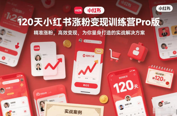120天小红书涨粉变现训练营Pro版，精准涨粉，高效变现，为你量身打造的实战解决方案创客联盟总站-闲云创业网-老谢轻创网-中创网-福缘网-冒泡网-资源之家-魔方项目库创客联盟总站